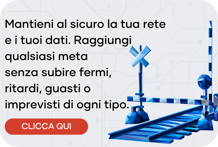 Mantieni al sicuro la tua rete e i tuoi dati. Raggiungi qualsiasi meta senza subire fermi, ritardi, guasti o imprevisti di ogni tipo.